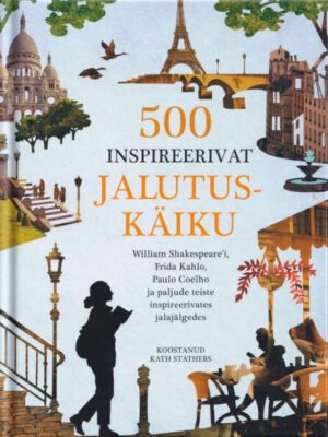 500 inspireerivat jalutuskäiku. Kõnni kirjanike, kunstnike ja muusikute jälgedes